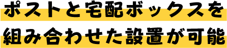 ポストと宅配ボックスを組み合わせた設置が可能